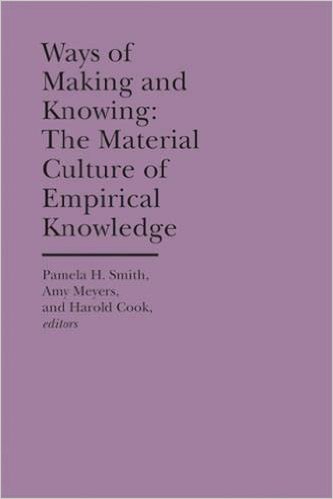 Ways of Making and Knowing: The Material Culture of Empirical Knowledge